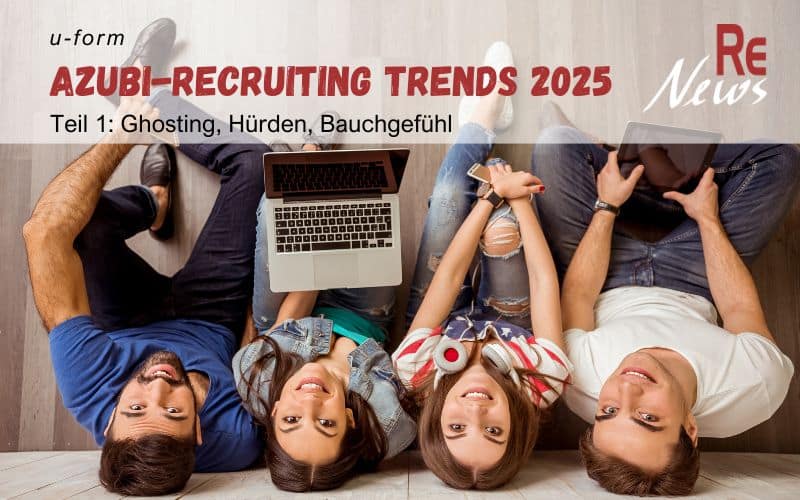 Ghosting, Hürden, Bauchgefühl im Azubi-Recruiting – die Azubi-Recruiting Trends 2025