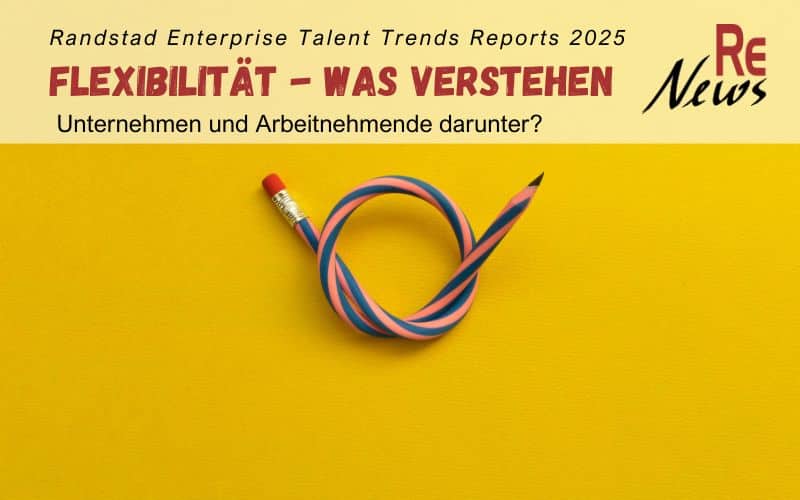 Randstad Enterprise Talent Trends Reports 2025 - Unterschiedliches Verständnis zu Flexibilität bei Arbeitgebern und Arbeitnehmenden